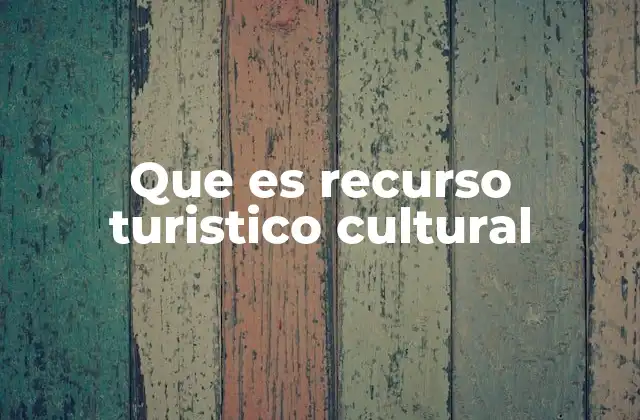 Que es Recurso Turistico Cultural