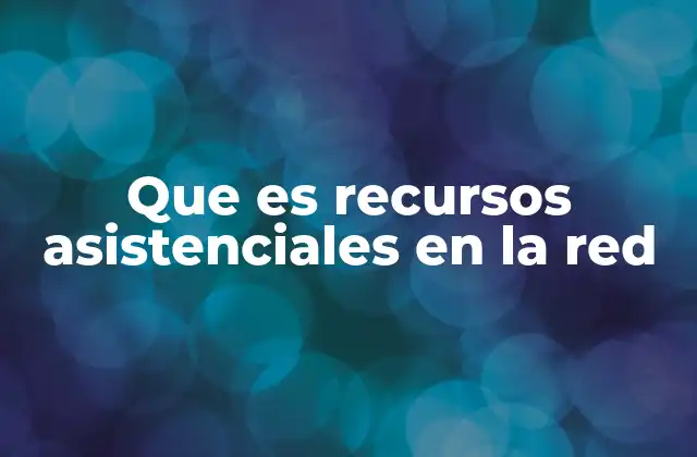 Que es Recursos Asistenciales en la Red