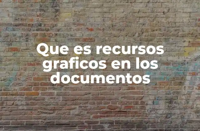 Que es Recursos Graficos en los Documentos 2 El papel de los elementos visuales en la comunicación escrita