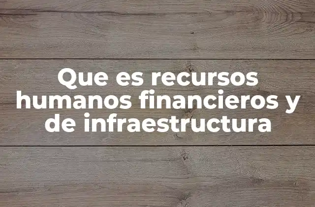 Que es Recursos Humanos Financieros y de Infraestructura