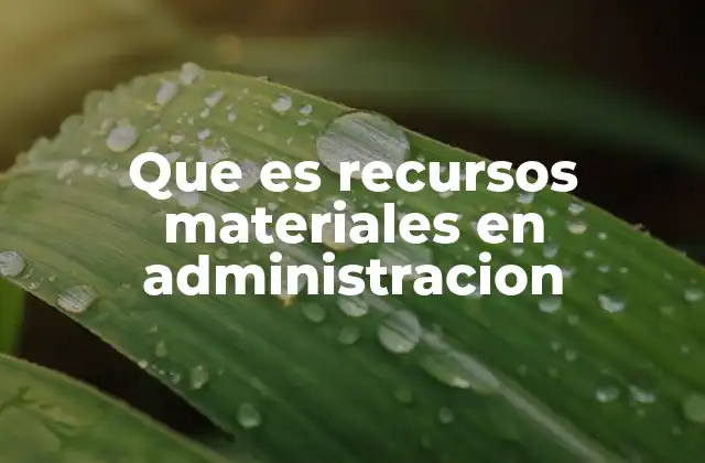 Que es Recursos Materiales en Administracion