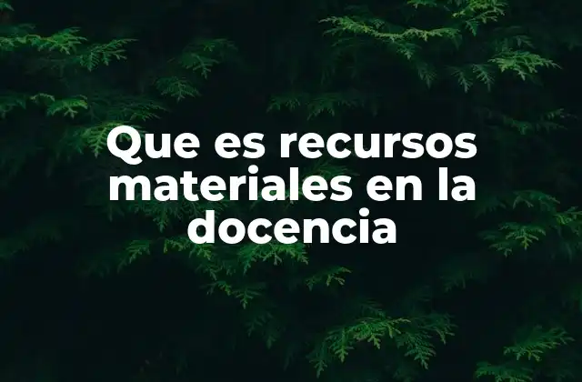 Que es Recursos Materiales en la Docencia
