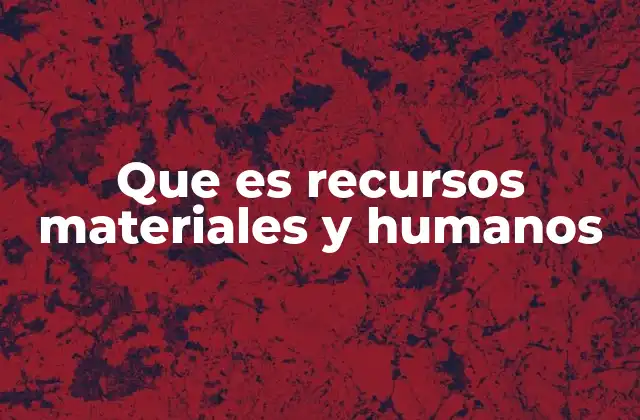 Que es Recursos Materiales y Humanos