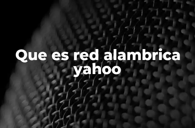 Que es Red Alambrica Yahoo 2 El papel de Yahoo en la evolución de las redes de datos