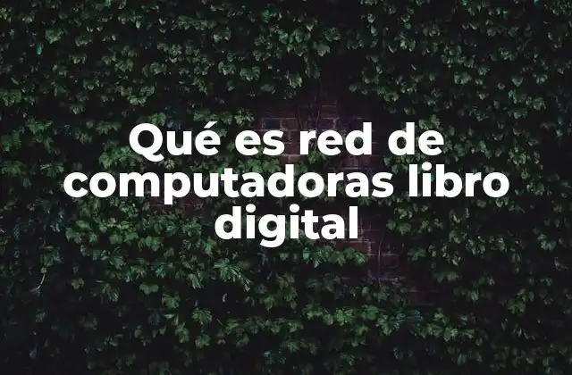 Qué es Red de Computadoras Libro Digital