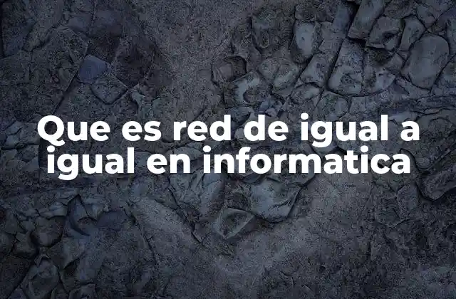 Que es Red de Igual a Igual en Informatica 2 Características principales de las redes P2P