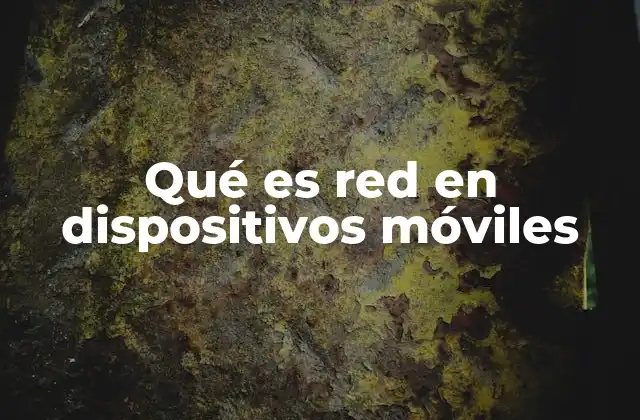 Qué es Red en Dispositivos Móviles