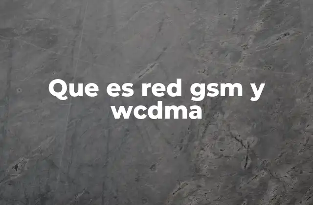 Que es Red Gsm y Wcdma