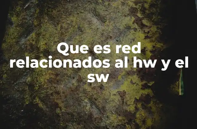Que es Red Relacionados Al Hw y el Sw