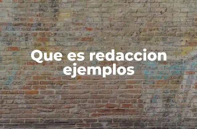 Que es Redaccion Ejemplos 2 Cómo la redacción con ejemplos mejora la comunicación
