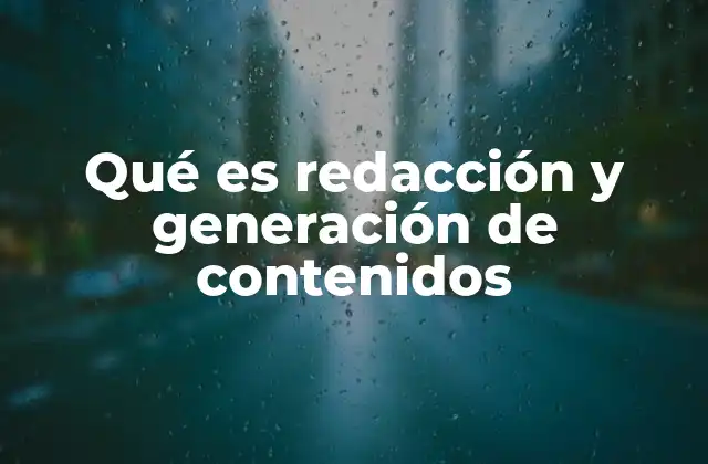 Qué es Redacción y Generación de Contenidos