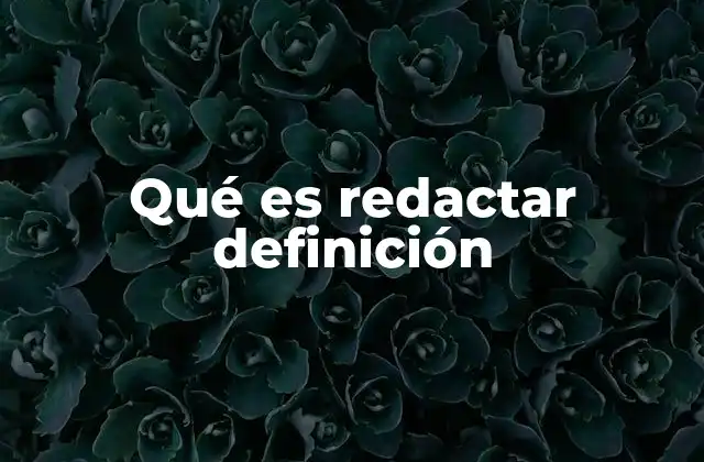 Qué es Redactar Definición