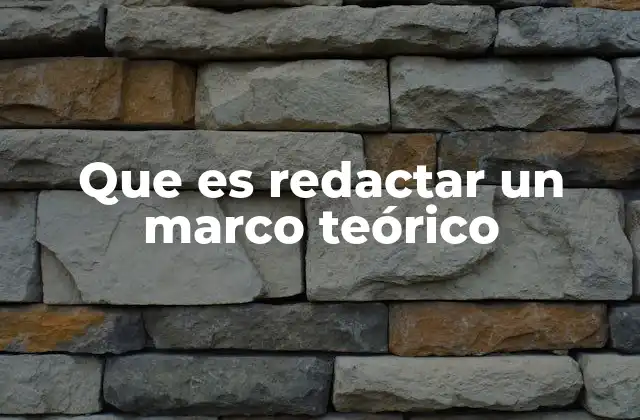 Que es Redactar un Marco Teórico