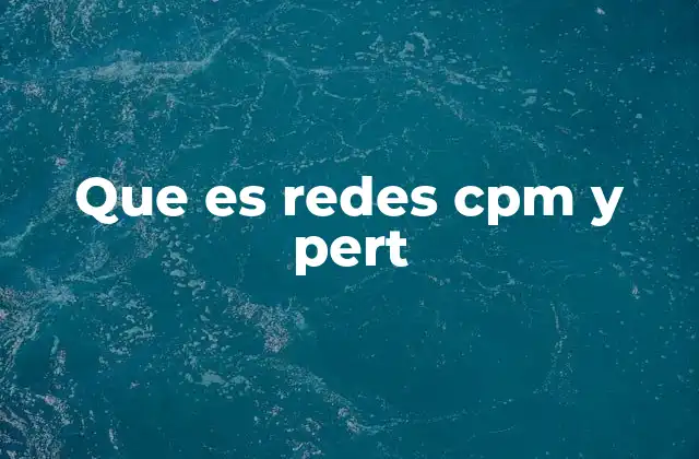 Que es Redes Cpm y Pert