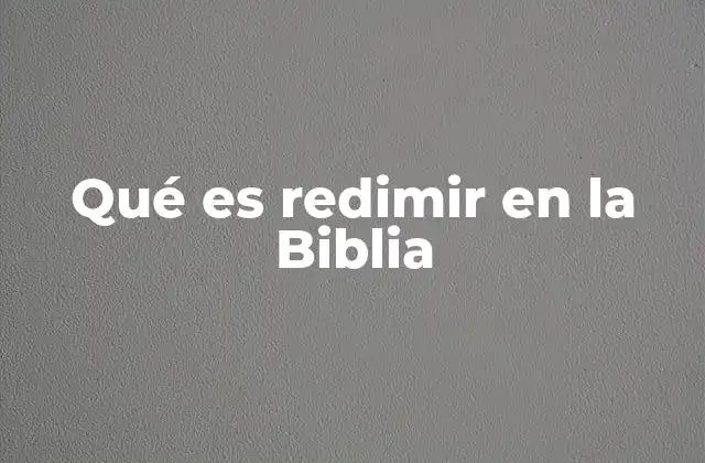 Qué es Redimir en la Biblia