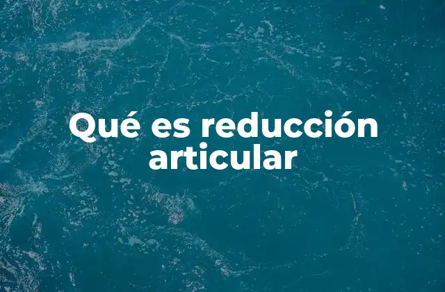 Qué es Reducción Articular