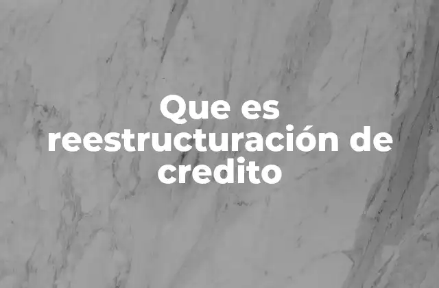 Que es Reestructuración de Credito