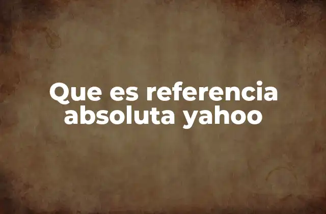 Que es Referencia Absoluta Yahoo