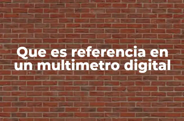 Que es Referencia en un Multimetro Digital