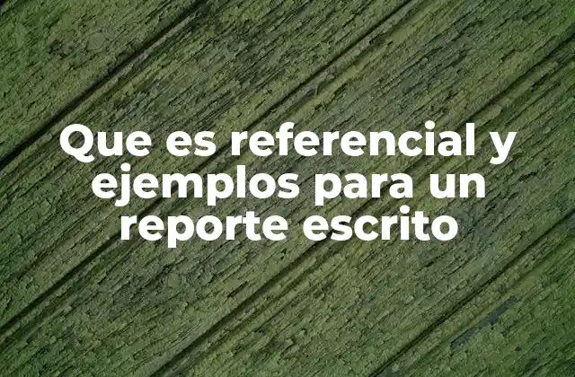 Que es Referencial y Ejemplos para un Reporte Escrito 2 La cohesión y la coherencia en los reportes escritos