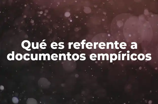 Qué es Referente a Documentos Empíricos