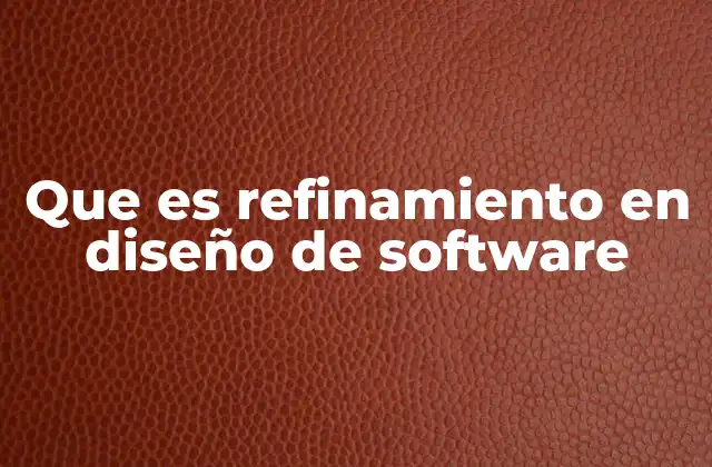 Que es Refinamiento en Diseño de Software