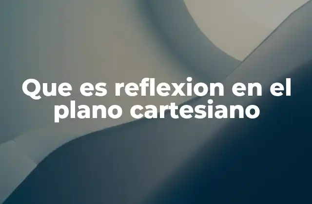 Que es Reflexion en el Plano Cartesiano 2 La importancia de las transformaciones geométricas