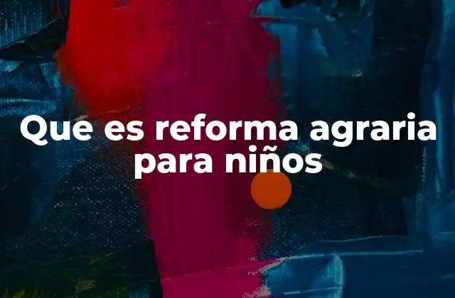 Que es Reforma Agraria para Niños
