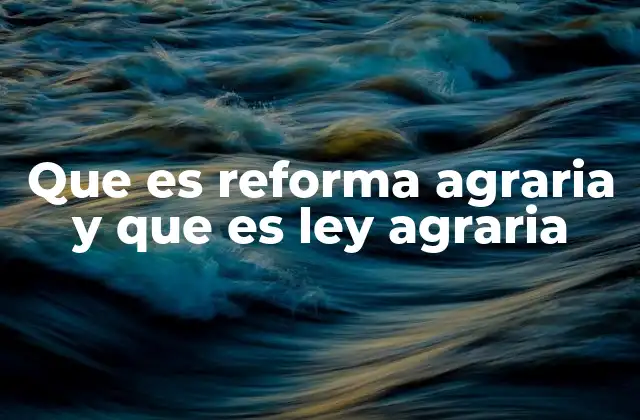 Que es Reforma Agraria y que es Ley Agraria