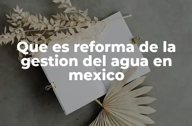 Que es Reforma de la Gestion Del Agua en Mexico