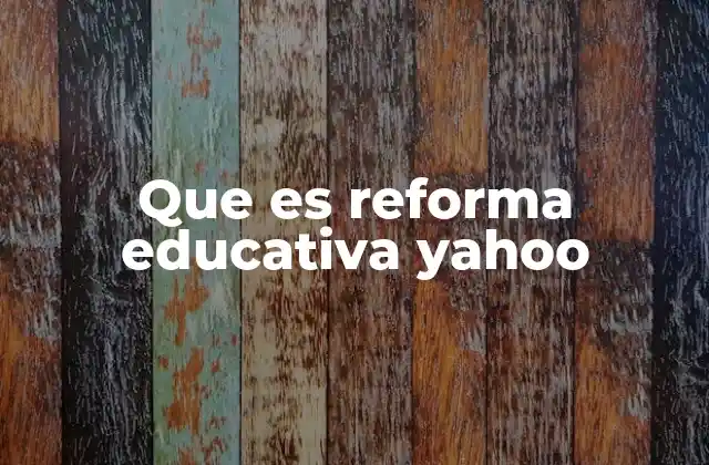 Que es Reforma Educativa Yahoo