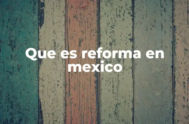 Que es Reforma en Mexico