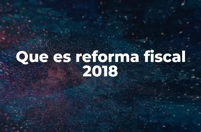 Que es Reforma Fiscal 2018