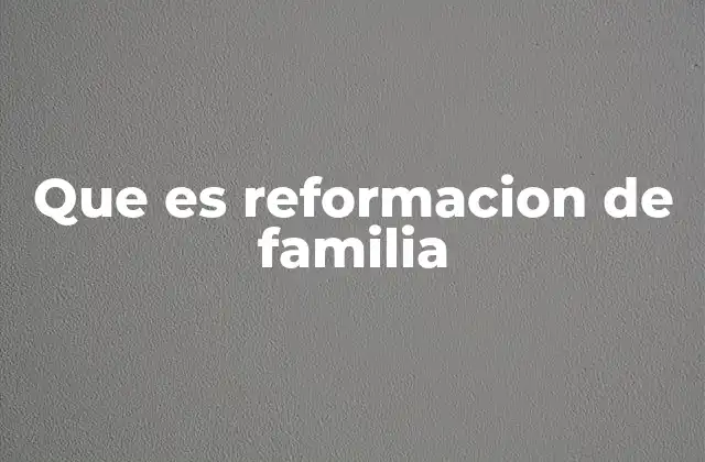 Que es Reformacion de Familia
