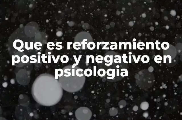 Que es Reforzamiento Positivo y Negativo en Psicologia