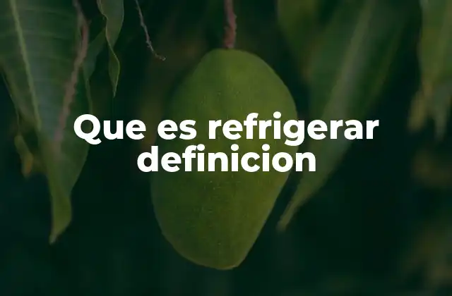 Que es Refrigerar Definicion
