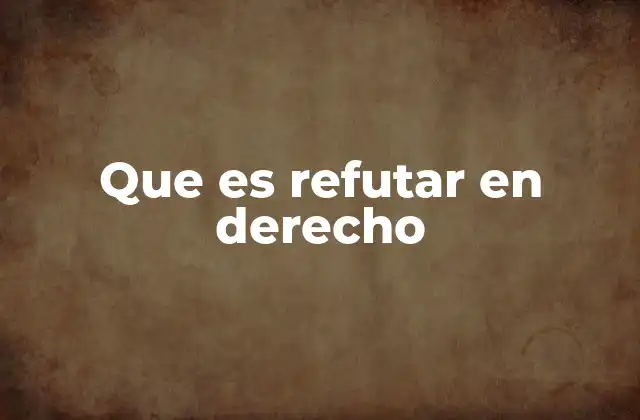 Que es Refutar en Derecho