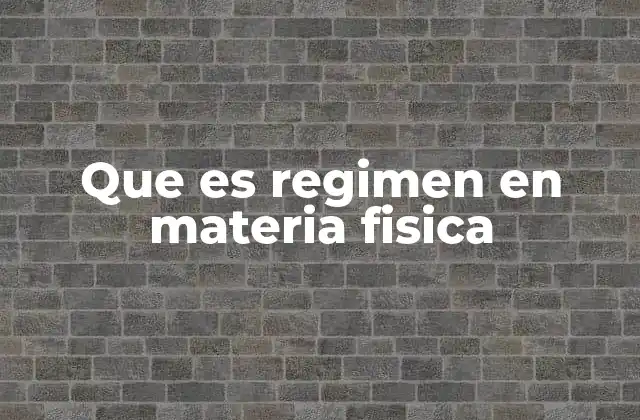 Que es Regimen en Materia Fisica
