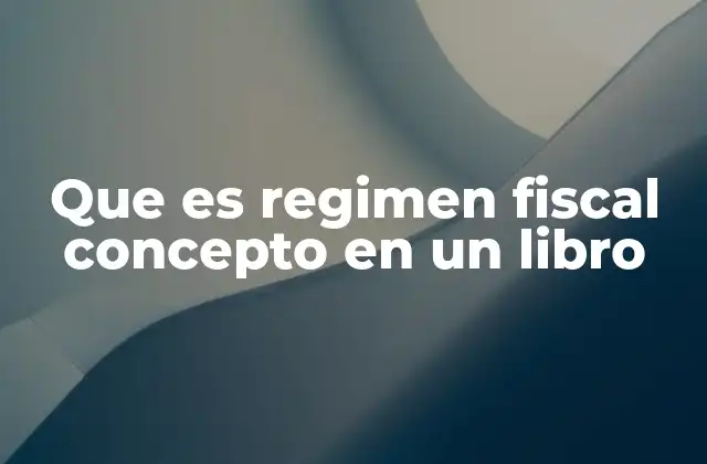 Que es Regimen Fiscal Concepto en un Libro