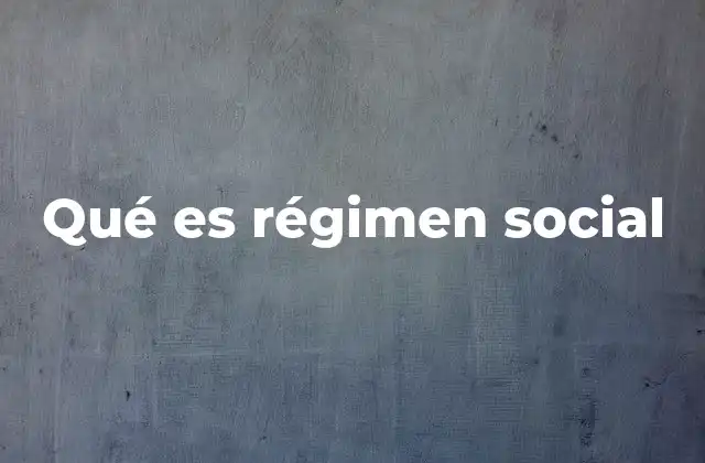 Qué es Régimen Social