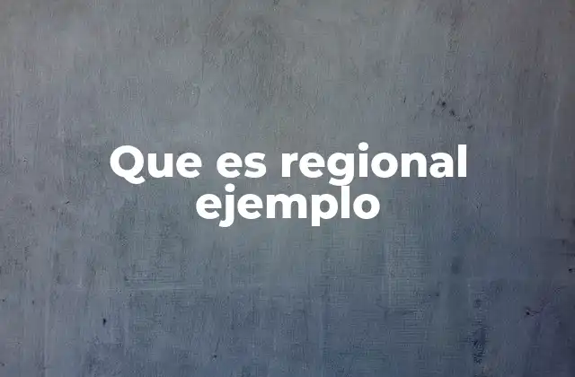 Que es Regional Ejemplo
