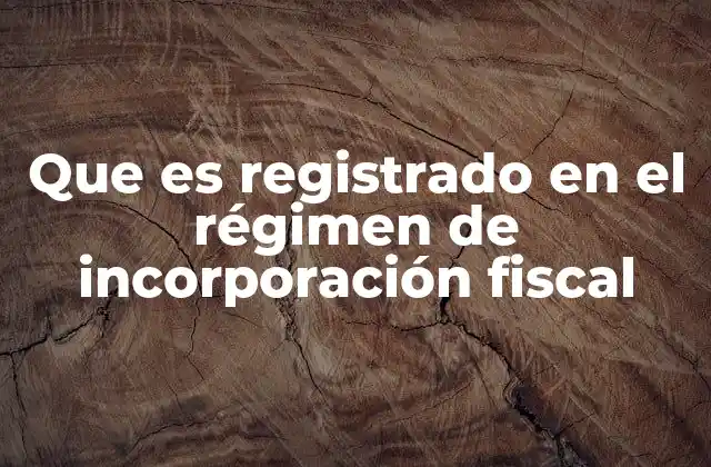 Que es Registrado en el Régimen de Incorporación Fiscal
