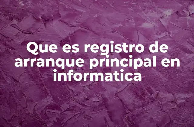 Que es Registro de Arranque Principal en Informatica