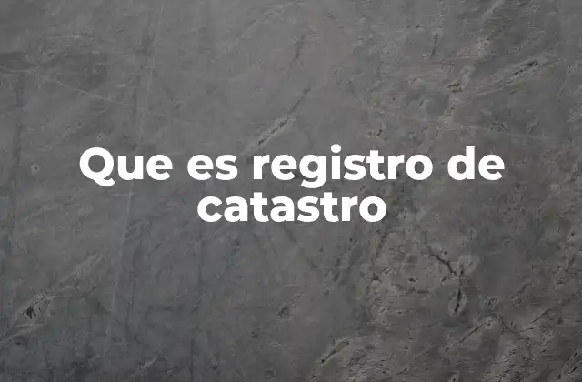Que es Registro de Catastro