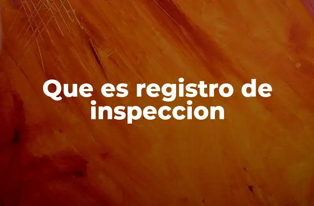 Que es Registro de Inspeccion