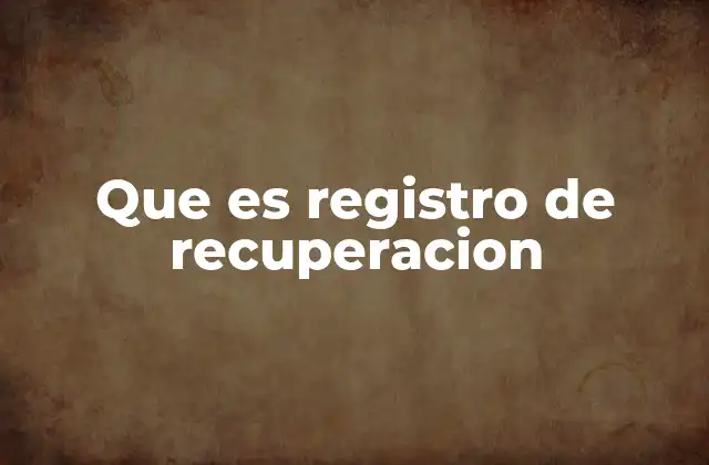Que es Registro de Recuperacion
