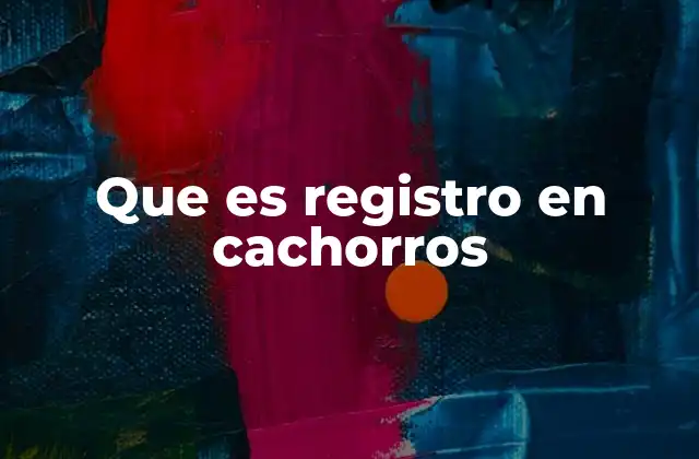 Que es Registro en Cachorros 2 La importancia del registro para dueños y criadores