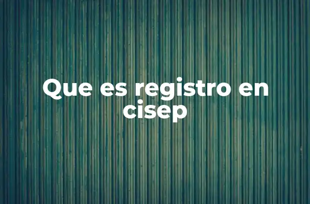 Que es Registro en Cisep
