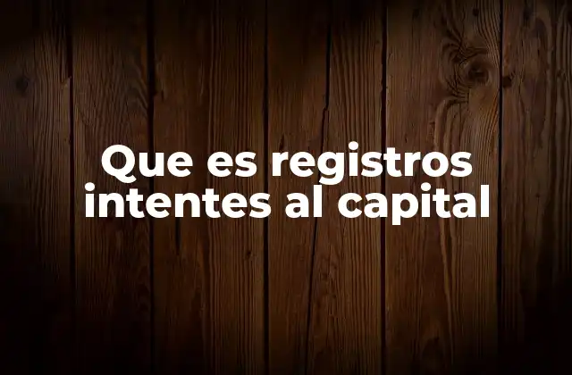 Que es Registros Intentes Al Capital