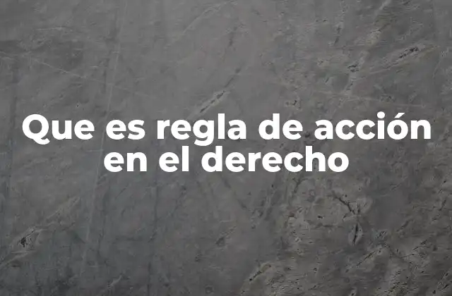 Que es Regla de Acción en el Derecho